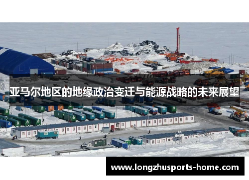 亚马尔地区的地缘政治变迁与能源战略的未来展望