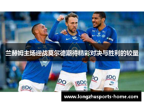 兰赫姆主场迎战莫尔德期待精彩对决与胜利的较量