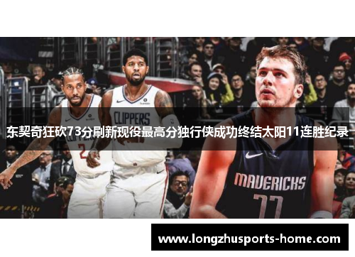 东契奇狂砍73分刷新现役最高分独行侠成功终结太阳11连胜纪录
